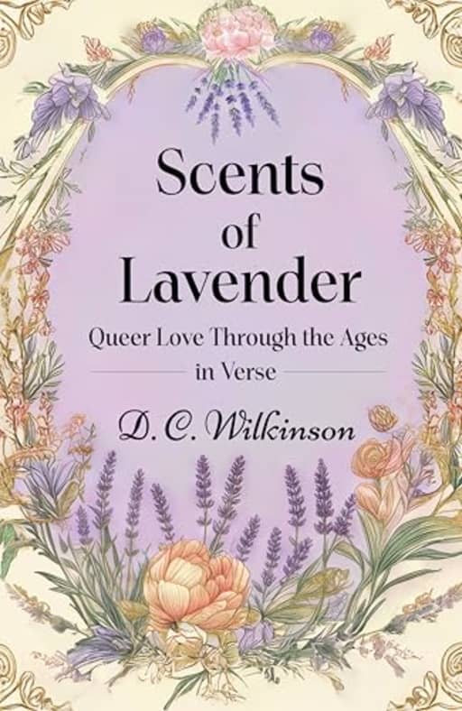 Scents of Lavender: Queer Love Through the Ages --In Verse (The Scents of Lavender series. Book 1), by D. C. Wilkinson