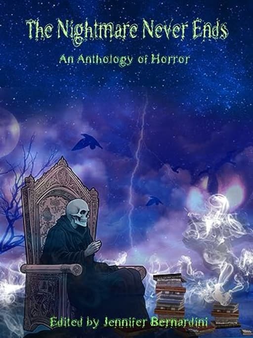 The Nightmare Never Ends: An Anthology of Horror, by Jennifer Bernardini | Brian Bowyer | Elford Alley | Holly Rae Garcia | Adam Hulse | Patrick Barb | Tom Rimer | Cat Voleur | Scott Miller | Mia Dalia