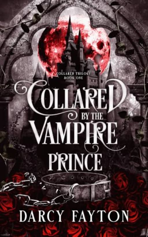Collared by the Vampire Prince: A Dark Enemies-to-Lovers Romantasy in a Gothic Academy (Collared Trilogy Book 1), by Darcy Fayton