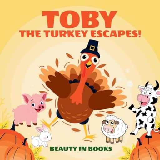 Toby The Turkey Escapes!: A Thanksgiving Story of Friendship and Courage, by Beauty in Books