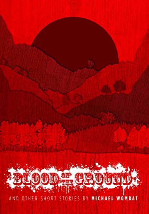 Blood on the Ground: and other short stories, by Michael Wombat
