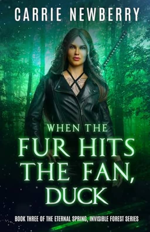 When the Fur Hits the Fan, Duck: Book Three of the Eternal Spring, Invisible Forest series, by Carrie Newberry