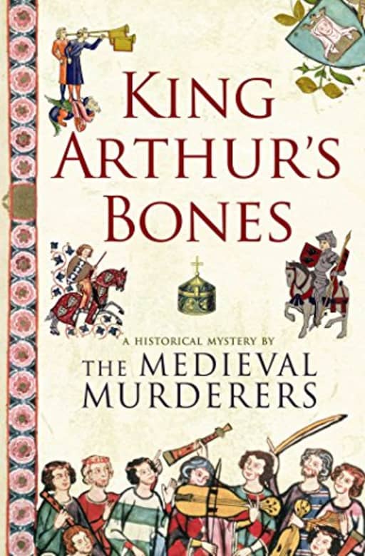 King Arthur's Bones (Medieval Murderers Book 5), by The Medieval Murderers