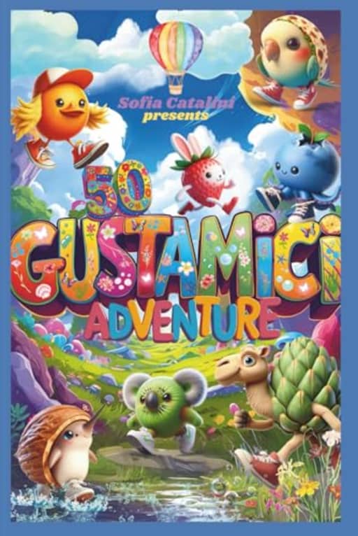 GUSTAMICI ADVENTURE: Adventures of Heartfelt Flavours; 50 unique creatures/5 STORIES of courage, friendship, self-esteem, trust, and embracing diversity, by Sofia Catalini