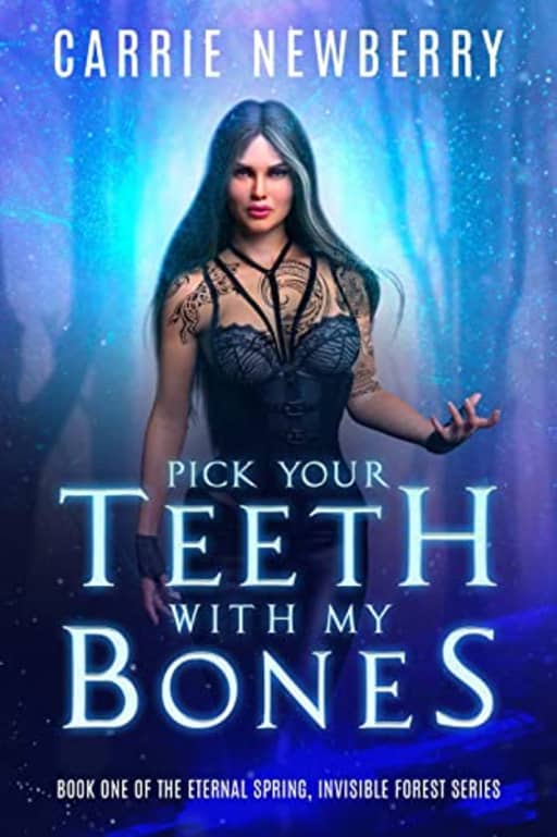 Pick Your Teeth with my Bones: Book 1 of the Eternal Spring, Invisible Forest series, by Carrie Newberry