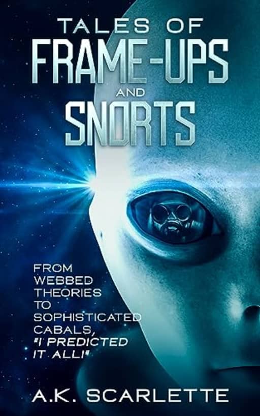 TALES OF FRAME-UPS AND SNORTS: FROM WEBBED THEORIES TO SOPHISTICATED CABALS, "I PREDICTED IT ALL!", by A.K. SCARLETTE