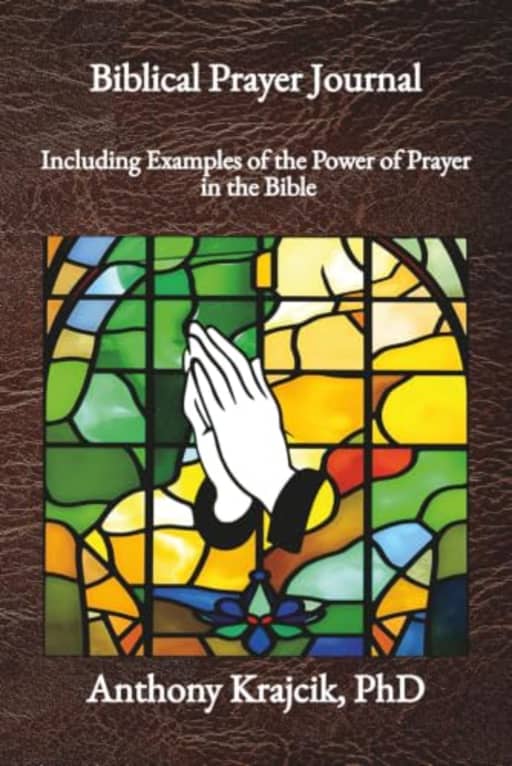 BIBLICAL PRAYER JOURNAL: Including Examples of the Power of Prayer in the Bible, by Anthony Krajcik