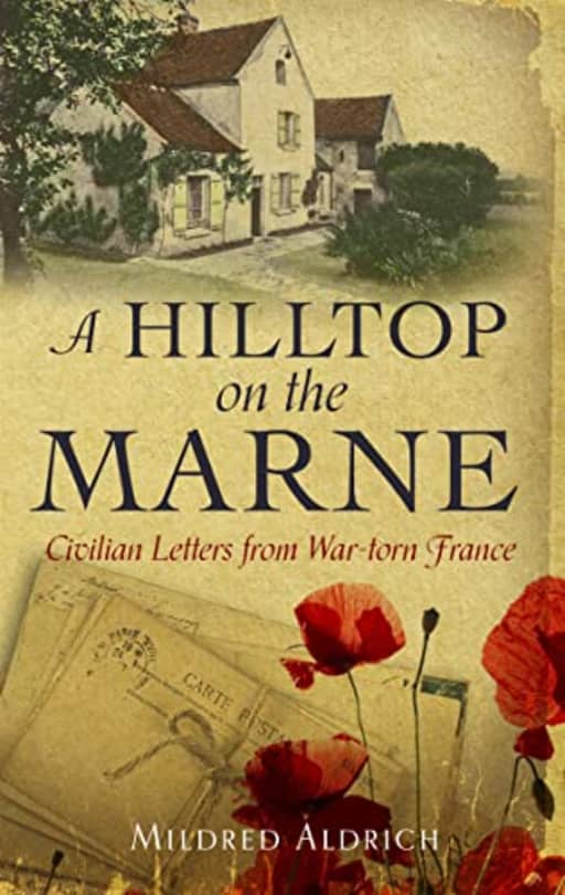 A Hilltop on the Marne: An Americans Letters From War-Torn France, by Mildred Aldrich