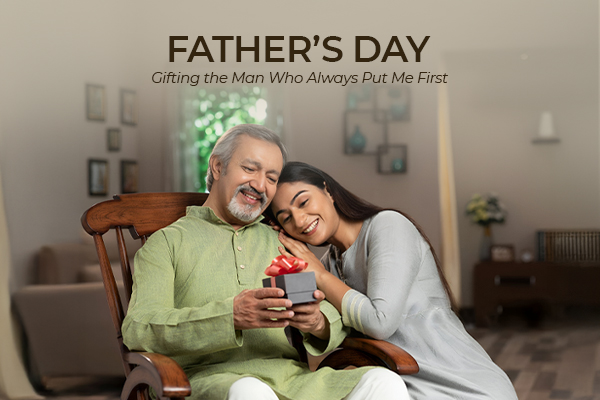 Father’s Day 2025: Gifting the Man Who Always Put Me First