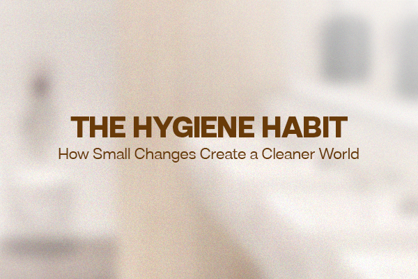 The Hygiene Habit How Small Changes Create a Cleaner World