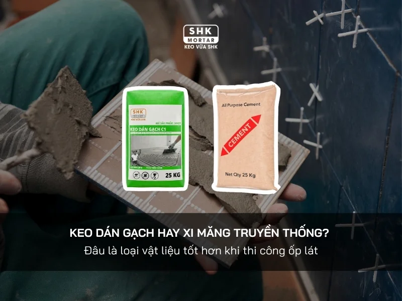 Nên dán gạch bằng keo dán gạch hay xi măng?