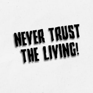 Image of Never Trust The Living (3-4”)