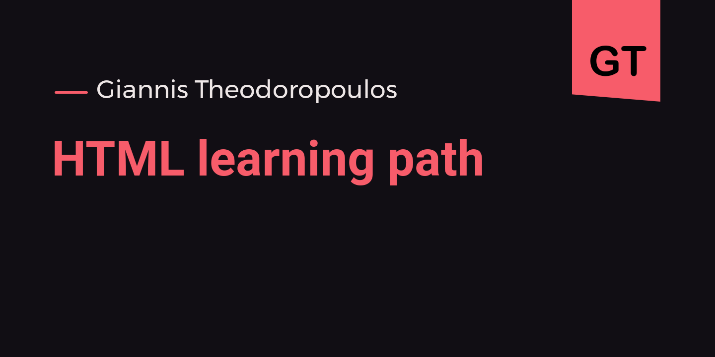 HTML learning path - Giannis Theodoropoulos, Freelance Web Developer