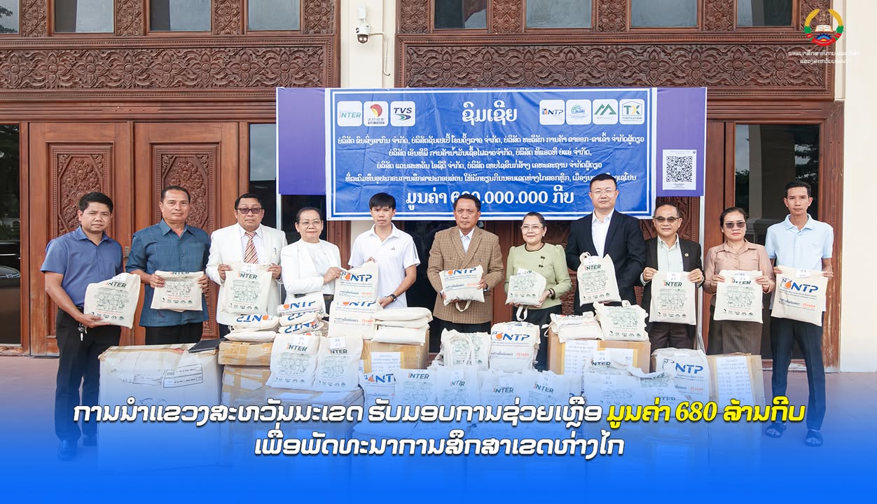ການນຳແຂວງສະຫວັນນະເຂດ ຮັບມອບການຊ່ວຍເຫຼືອມູນຄ່າ 680 ລ້ານກີບ ເພື່ອພັດທະນາການສຶກສາເຂດຫ່າງໄກ