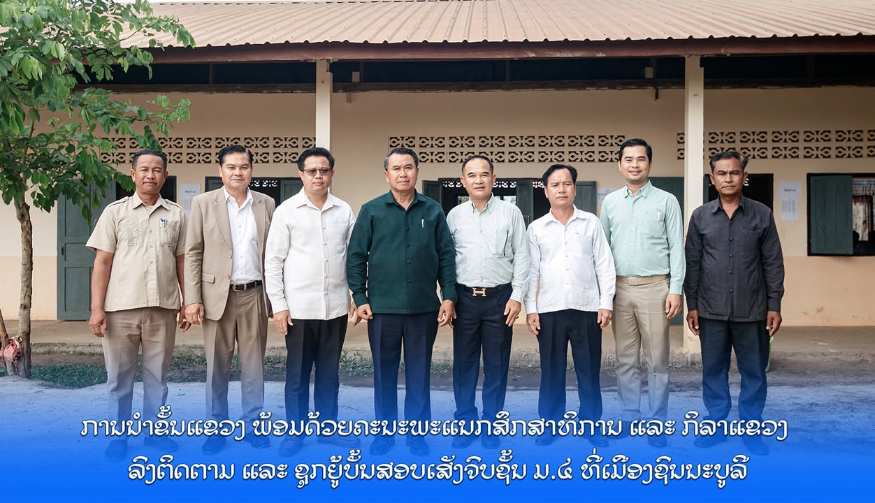 ການນຳຂັ້ນແຂວງ ພ້ອມດ້ວຍຄະນະພະແນກສຶກສາທິການ ແລະ ກິລາແຂວງ ລົງຕິດຕາມ ແລະ ຊຸກຍູ້ບັ້ນສອບເສັງຈົບຊັ້ນ ມ.4 ທີ