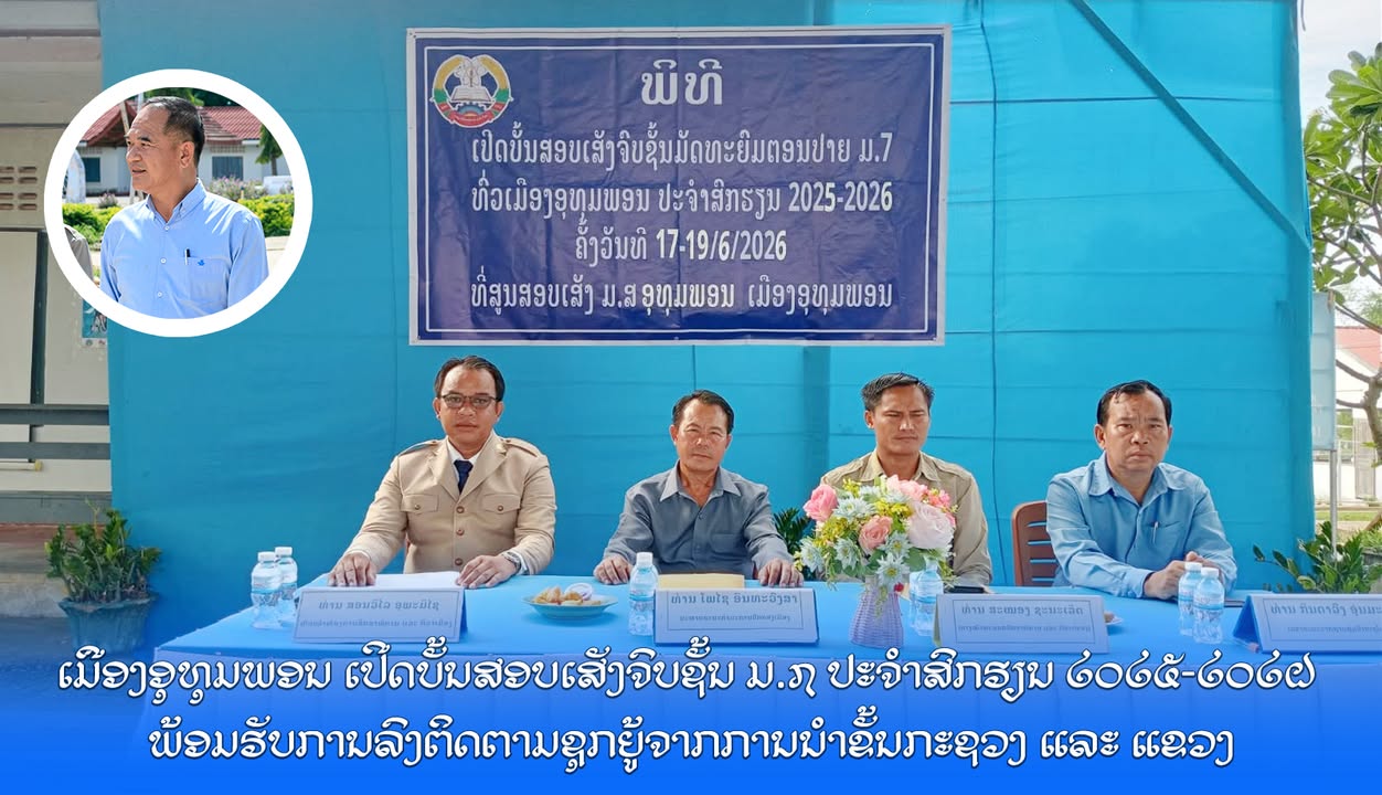 ເມືອງອຸທຸມພອນ ເປີດບັ້ນສອບເສັງຈົບຊັ້ນ ມ.7 ປະຈຳສົກຮຽນ 2025-2026 ພ້ອມຮັບການລົງຕິດຕາມຊຸກຍູ້ຈາກການນຳຂັ້ນກ