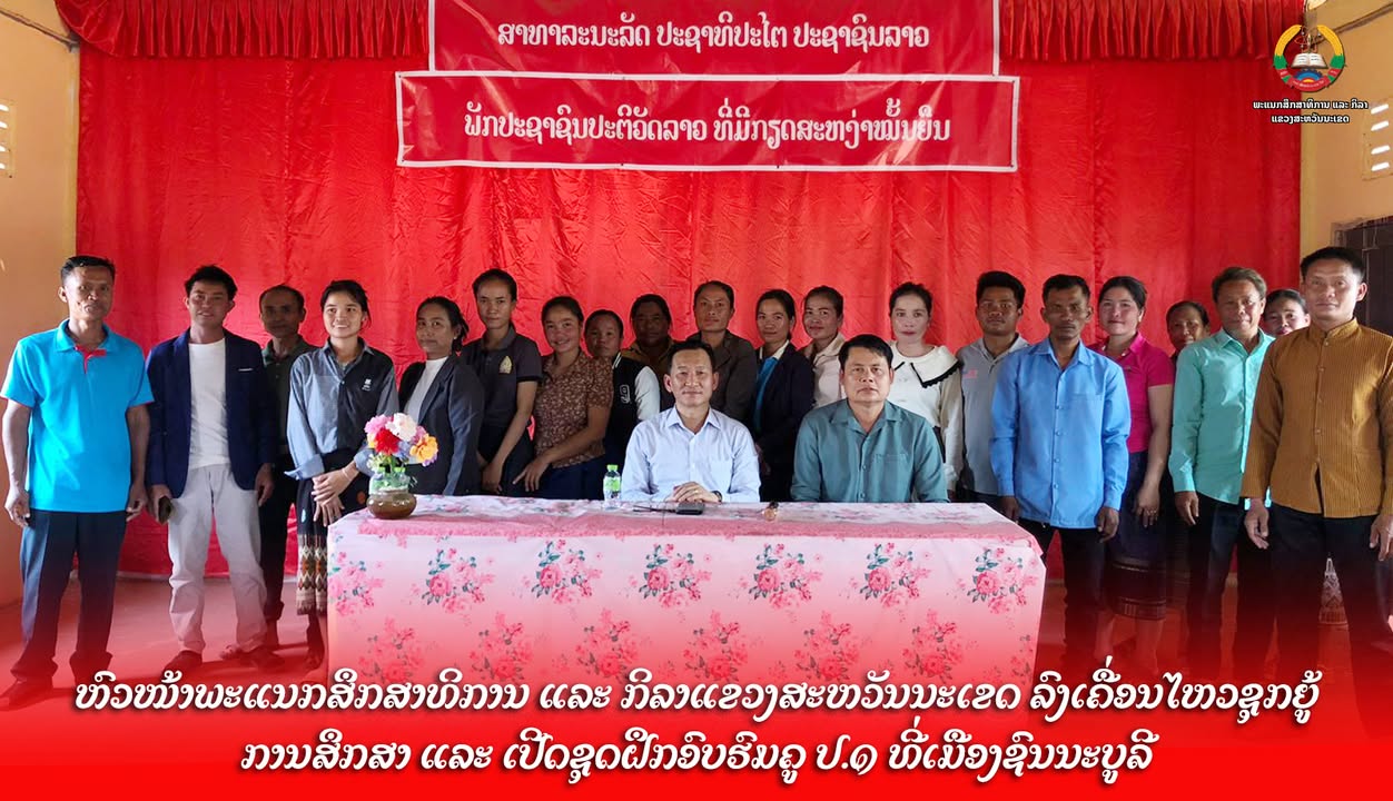 ຫົວໜ້າພະແນກສຶກສາທິການ ແລະ ກິລາແຂວງສະຫວັນນະເຂດ ລົງເຄື່ອນໄຫວຊຸກຍູ້ການສຶກສາ ແລະ ເປີດຊຸດຝຶກອົບຮົມຄູ ປ.1 