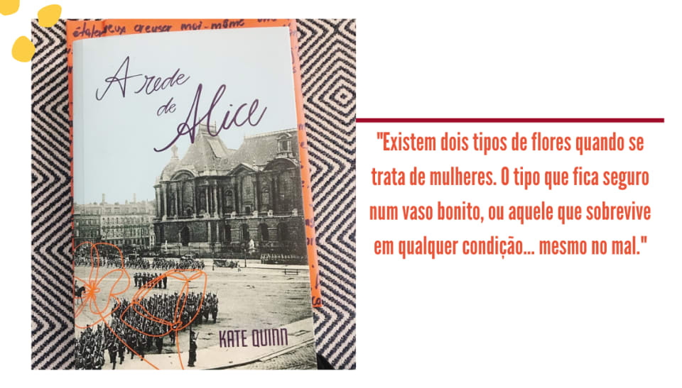 Montagem com fundo branco, uma foto na lateral esquerda e um trecho entre aspas, com letra laranja. A foto mostra a capa do livro "A rede de Alice", em fonte cursiva, com um palácio em preto e branco e flores laranjas desenhadas e sem preenchimento. Entre aspas, ao lado direito da imagem, no fundo branco, está o seguinte trecho em laranja: "Existem dois tipos de flores quando se trata de mulheres. O tipo que fica seguro num vaso bonito, ou naquele que sobrevivem em qualquer condição... mesmo no mal.".