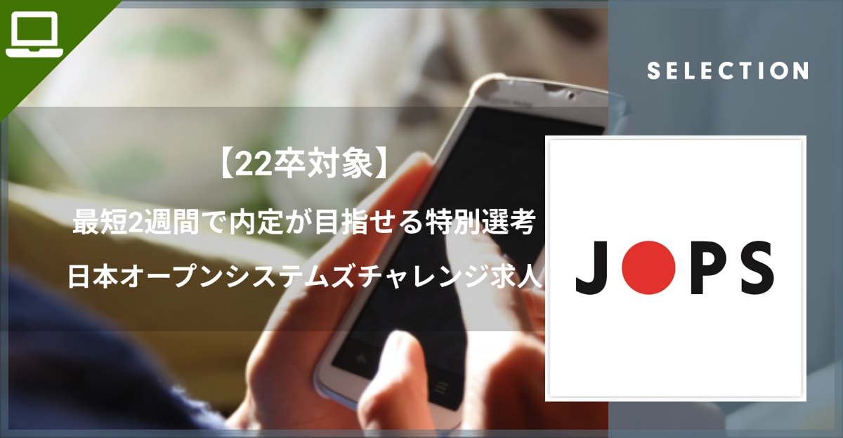 【22卒対象】最短2週間で内定が目指せる特別選考!日本オープンシステムズチャレンジ求人