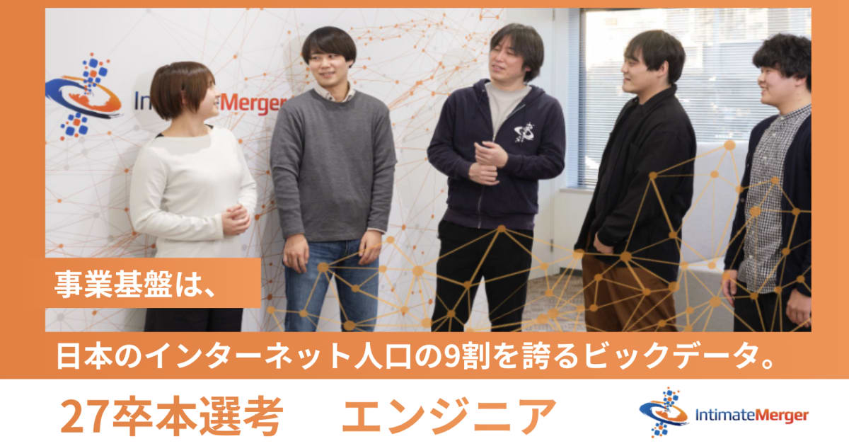 【27卒】エンジニア職｜国内最大級ビッグデータ基盤を自社開発するIMで成長する/ 株式会社インティメート・マージャー