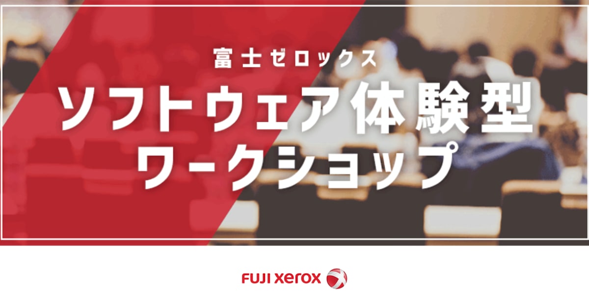 【参加者限定特別選考特典有！】富士ゼロックス　ソフトウェア体験型ワークショップ