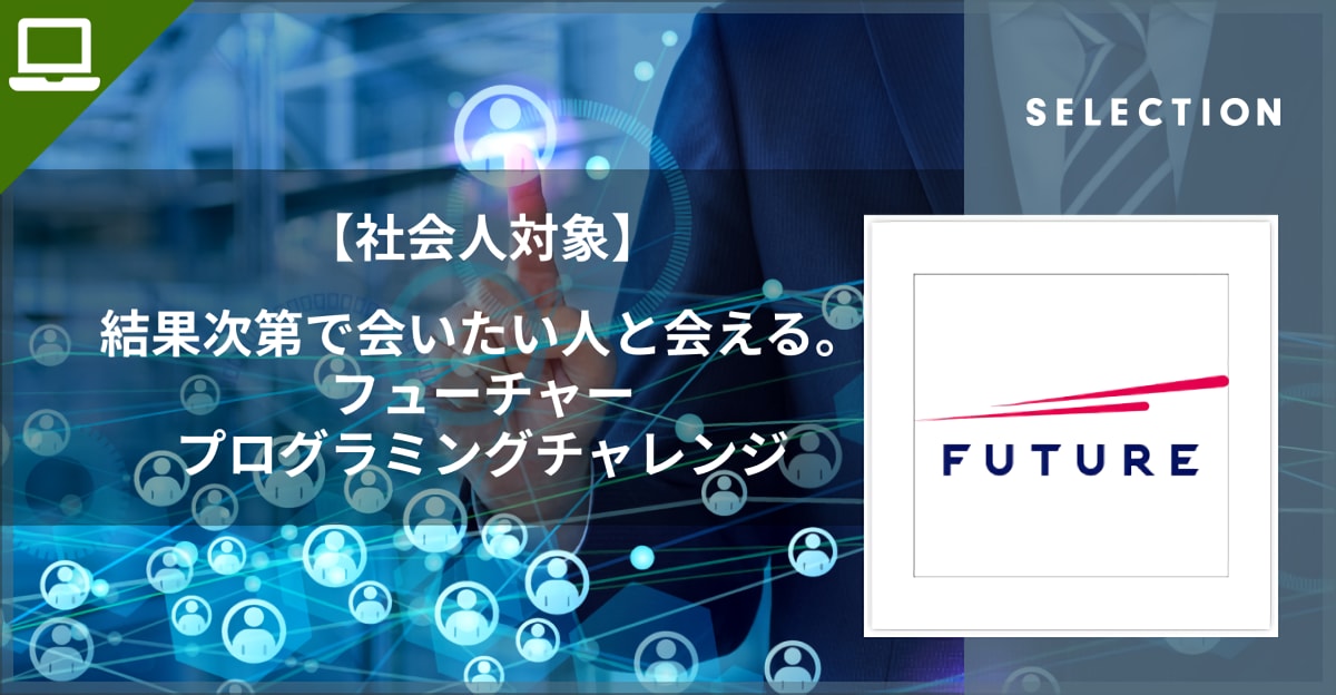 【社会人対象】結果次第で会いたい人と会える。フューチャープログラミングチャレンジ