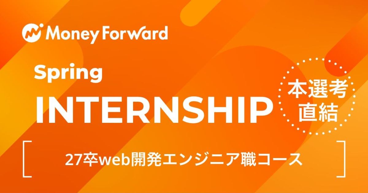 【27卒エンジニア】本選考直結就業型インターン【Spring】- 株式会社マネーフォワード(東証プライム上場企業)