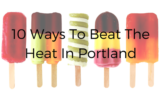 10 ways to beat the heat in portland this summer