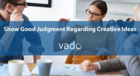 Show Good Judgment Regarding Creative Ideas