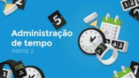 Administração de tempo Parte 2 (Time Management - Part 2)