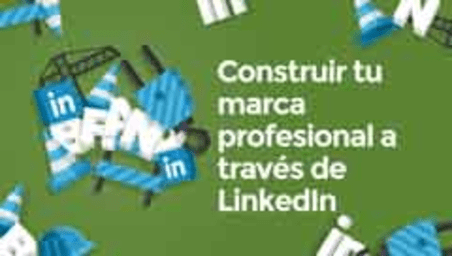 Construir tu marca profesional a través de LinkedIn (Build your professional brand through LinkedIn)