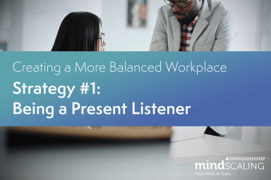 Creating a More Balanced Workplace: Strategy #1: Being a Present Listener
