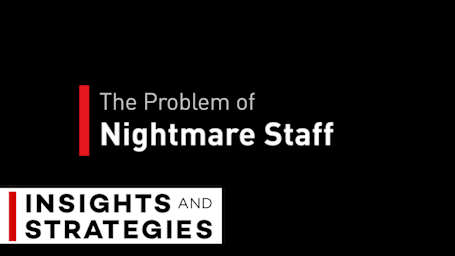 The Problem of Nightmare Staff - Insights and Strategies Series