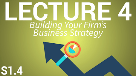 Applied Business Strategy for Managers - Lecture 4 - Building your Firm's Business Strategy