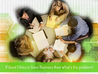 Ethical Leadership - If Good Ethics Is Good Business, Then What's the Problem?