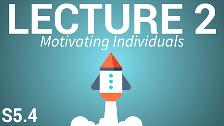 Organizational Behaviour, HR & Leadership - Lecture 2: Motivating Individuals