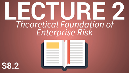 Enterprise Risk - Identification and Mitigation - Lecture 2: Theoretical Foundation of Enterprise Risk