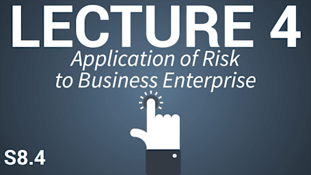 Enterprise Risk - Identification and Mitigation - Lecture 4: Application of Risk to Business Enterprise