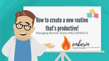 Managing Remote Teams INCLUSIVELY 6: How to create a new routine that’s productive!