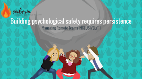 Managing Remote Teams INCLUSIVELY 11: Building psychological requires persistence