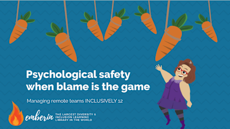 Managing Remote Teams INCLUSIVELY 12: Psychological safety when blame is the game