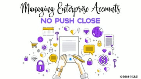 Managing Enterprise Accounts: No Push Close