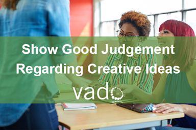 Show Good Judgment Regarding Creative Ideas