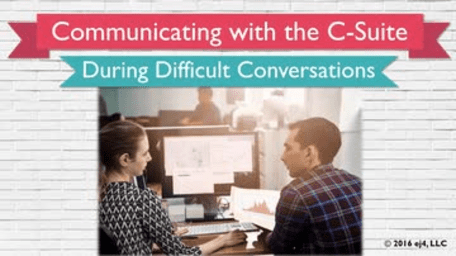 13. Communicating with the C-Suite: During Difficult Conversations