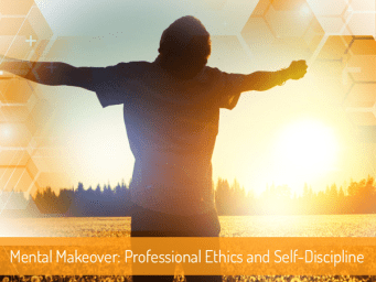 Mental Makeover: Professional Ethics and Self-Discipline - Steps for Success