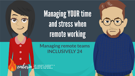 Managing Remote Teams INCLUSIVELY 24: Managing YOUR time and stress when remote working