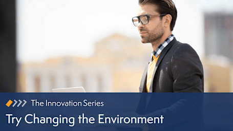 Innovation: Try Changing the Environment
