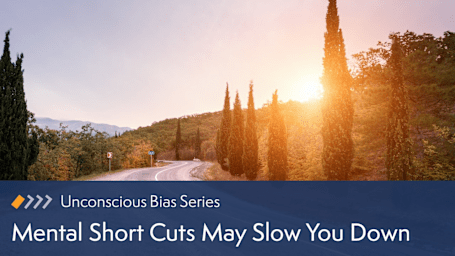 Unconscious Bias: Mental Short Cuts May Slow You Down