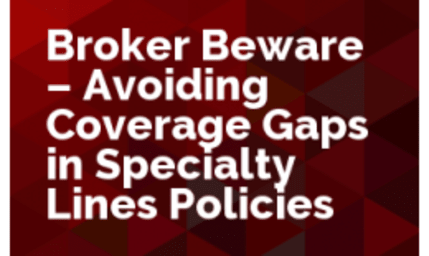 Broker Beware: Avoiding Coverage Gaps in Specialty Lines Policies