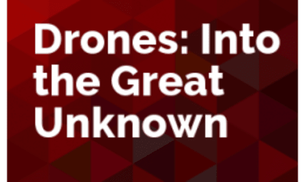 Drones: Into the Great Unknown